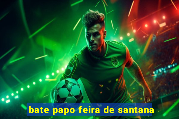 bate papo feira de santana